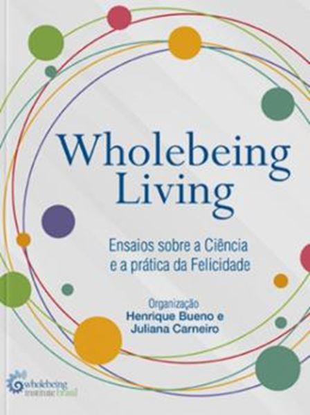 Picture of WHOLEBEING LIVING - ENSAIOS SOBRE A CIÊNCIA E A PRÁTICA DA FELICIDADE
